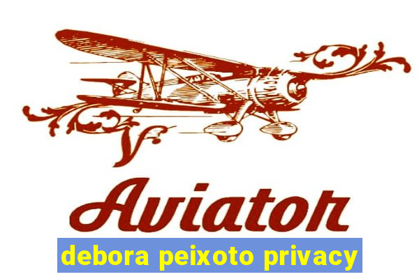 debora peixoto privacy